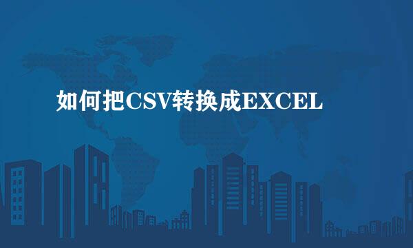 如何把CSV转换成EXCEL