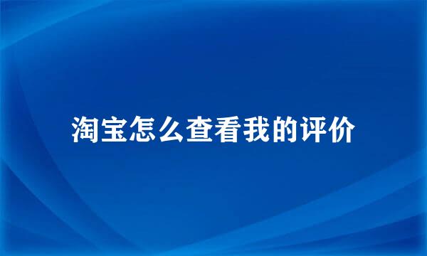 淘宝怎么查看我的评价