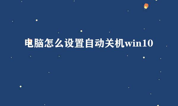 电脑怎么设置自动关机win10
