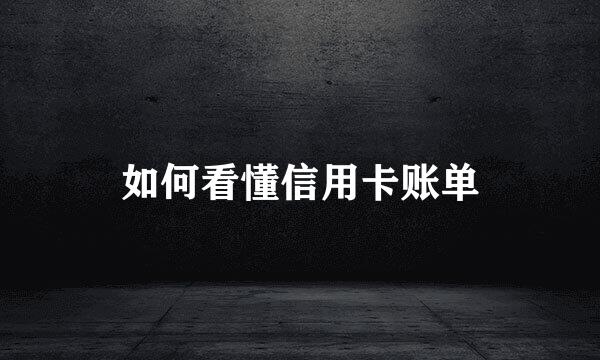 如何看懂信用卡账单