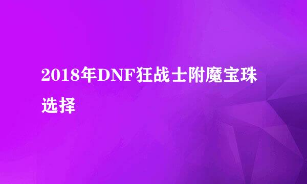 2018年DNF狂战士附魔宝珠选择