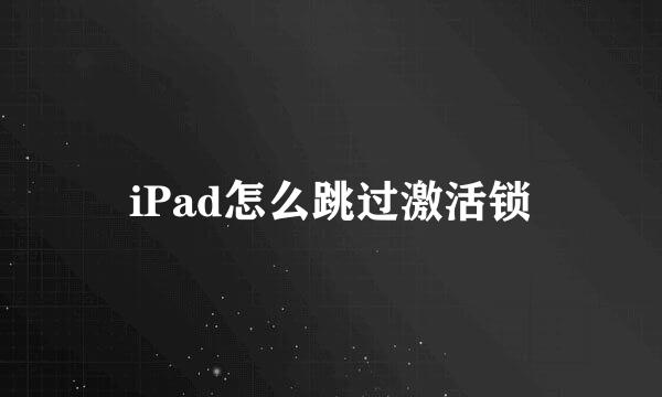 iPad怎么跳过激活锁