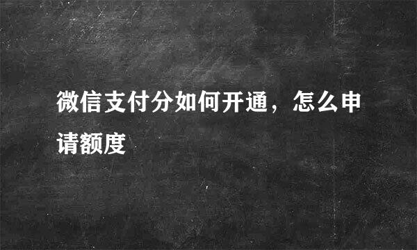 微信支付分如何开通，怎么申请额度