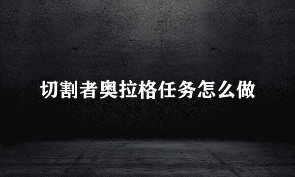 切割者奥拉格任务怎么做