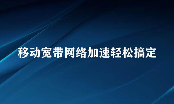 移动宽带网络加速轻松搞定