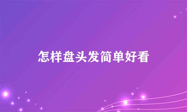 怎样盘头发简单好看