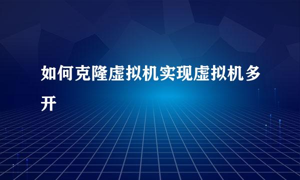 如何克隆虚拟机实现虚拟机多开