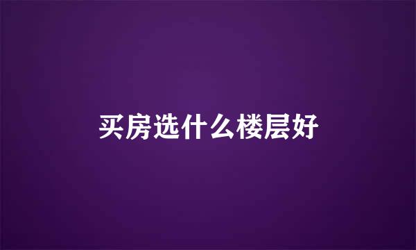 买房选什么楼层好
