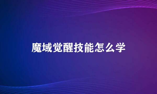 魔域觉醒技能怎么学