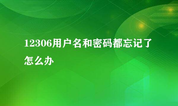 12306用户名和密码都忘记了怎么办