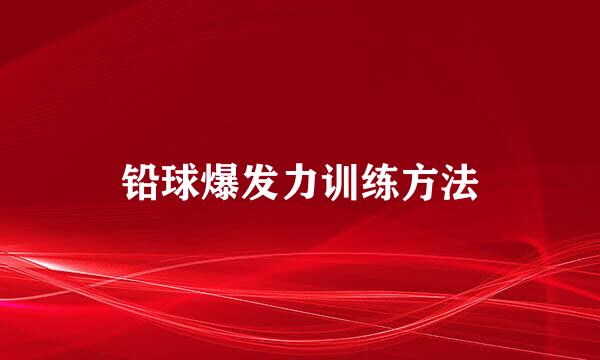 铅球爆发力训练方法