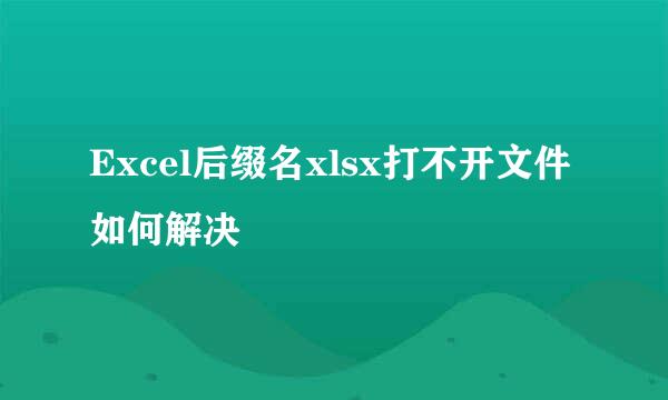 Excel后缀名xlsx打不开文件如何解决