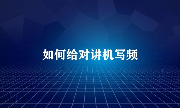 如何给对讲机写频