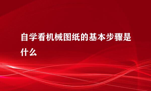 自学看机械图纸的基本步骤是什么