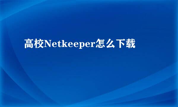 高校Netkeeper怎么下载