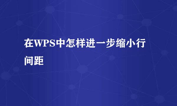 在WPS中怎样进一步缩小行间距