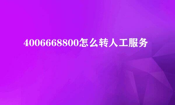 4006668800怎么转人工服务