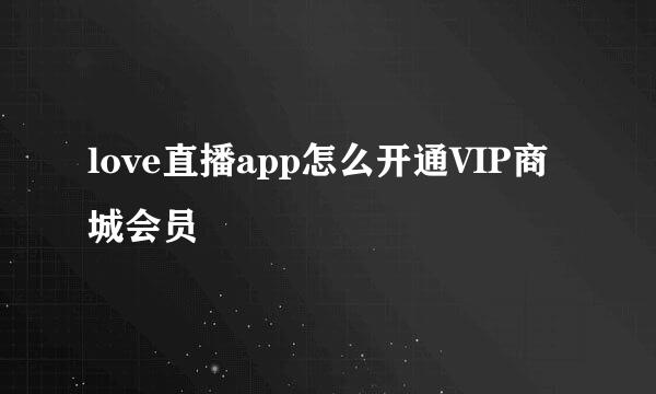 love直播app怎么开通VIP商城会员