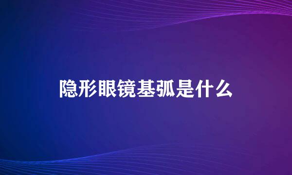 隐形眼镜基弧是什么