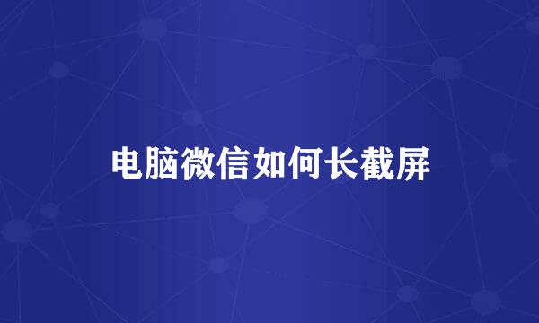 电脑微信如何长截屏