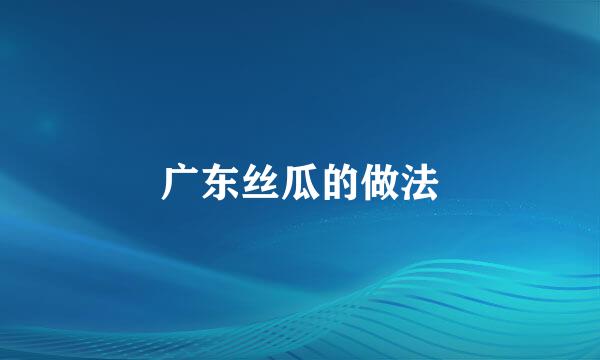 广东丝瓜的做法