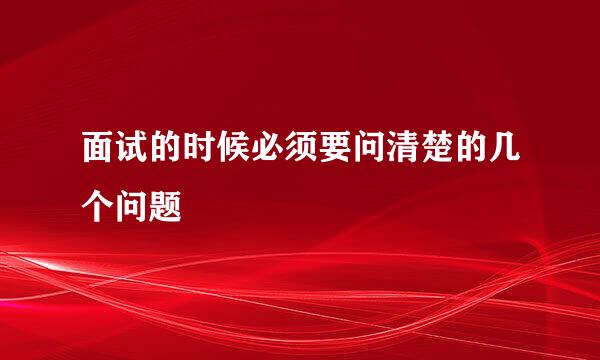 面试的时候必须要问清楚的几个问题