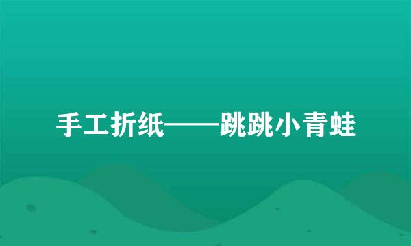手工折纸——跳跳小青蛙