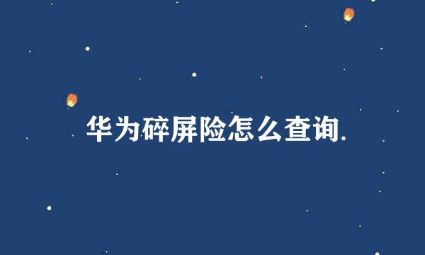 华为碎屏险怎么查询