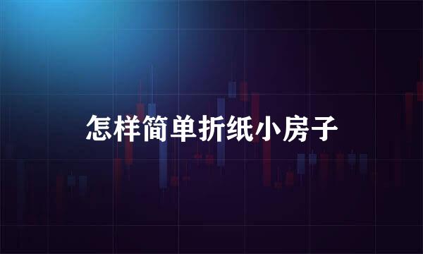 怎样简单折纸小房子