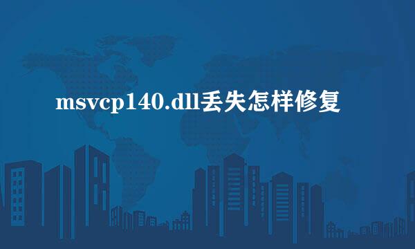msvcp140.dll丢失怎样修复
