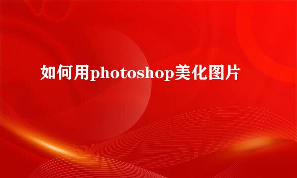 如何用photoshop美化图片
