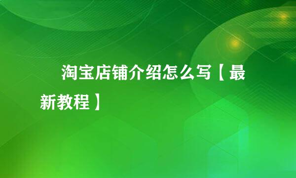 ​ 淘宝店铺介绍怎么写【最新教程】