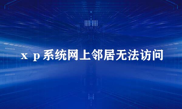 ｘｐ系统网上邻居无法访问