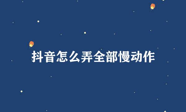 抖音怎么弄全部慢动作