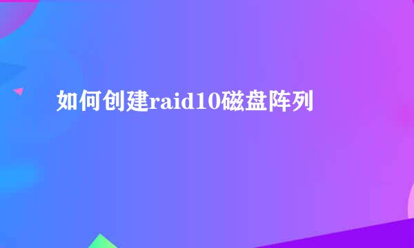 如何创建raid10磁盘阵列