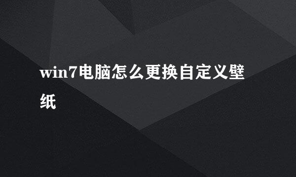 win7电脑怎么更换自定义壁纸