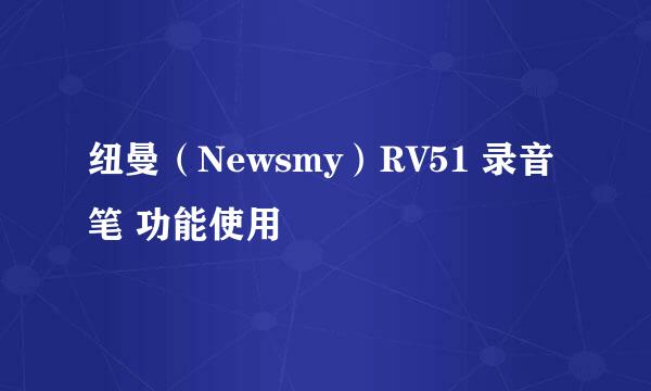 纽曼（Newsmy）RV51 录音笔 功能使用