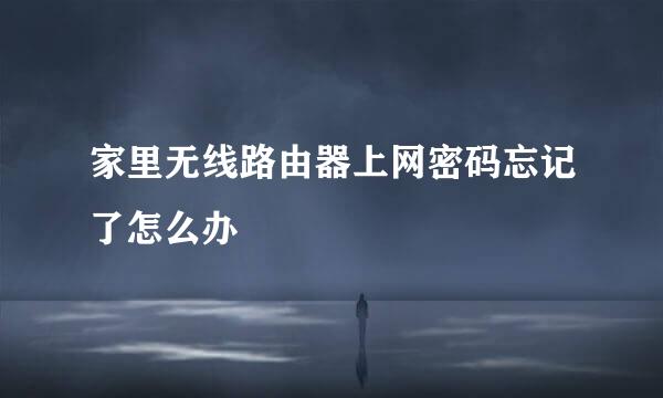 家里无线路由器上网密码忘记了怎么办