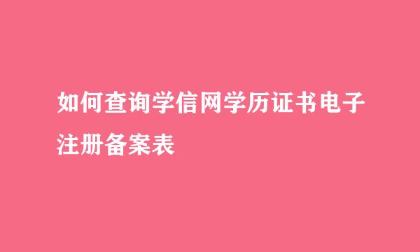 如何查询学信网学历证书电子注册备案表