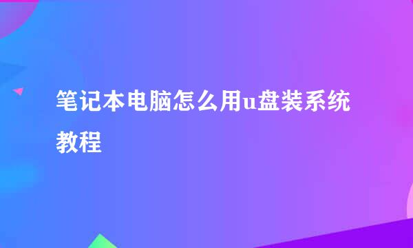 笔记本电脑怎么用u盘装系统教程