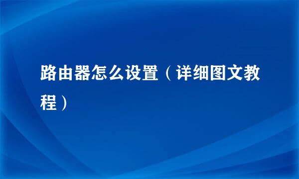 路由器怎么设置（详细图文教程）