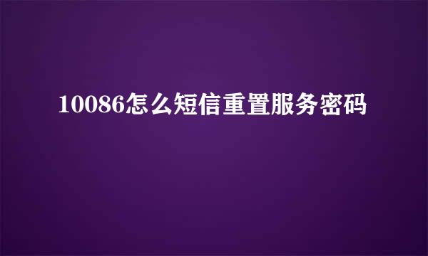 10086怎么短信重置服务密码