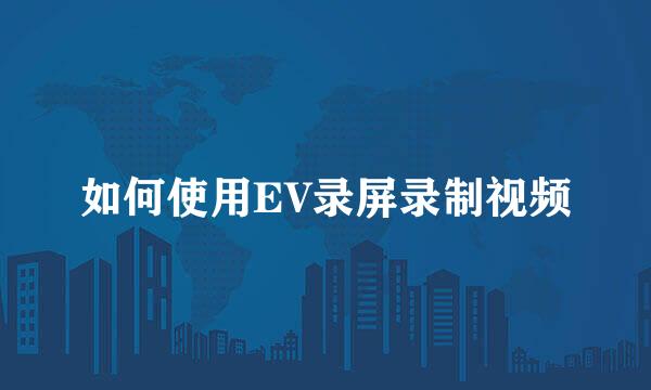 如何使用EV录屏录制视频
