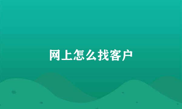 网上怎么找客户