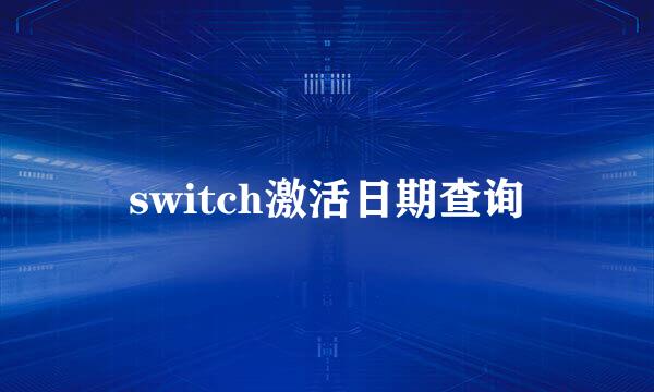 switch激活日期查询