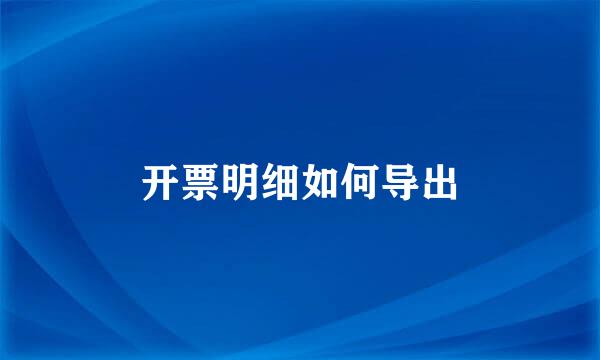 开票明细如何导出