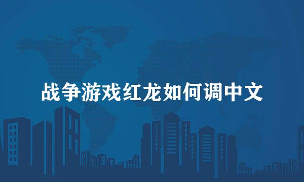 战争游戏红龙如何调中文