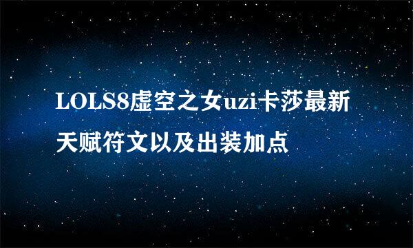 LOLS8虚空之女uzi卡莎最新天赋符文以及出装加点