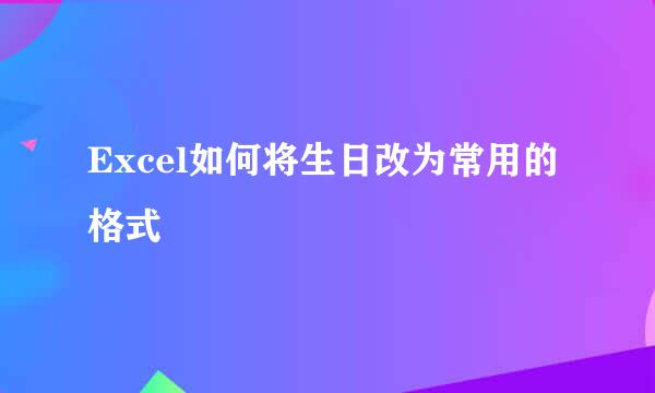 Excel如何将生日改为常用的格式
