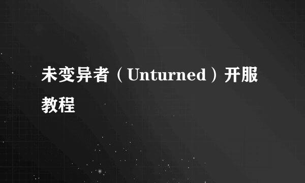 未变异者（Unturned）开服教程
